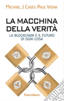 La macchina della verità. La blockchain e il futuro di ogni cosa libro di Casey Michael J.; Vigna Paul; Giaume A. (cur.)