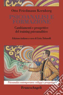 Psicoanalisi e formazione. Cambiamenti e prospettive del training psicoanalitico libro di Kernberg Otto F.; Tabanelli L. (cur.)