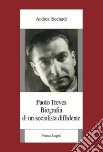 Paolo Treves. Biografia di un socialista diffidente libro di Ricciardi Andrea