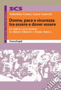 Donne, pace e sicurezza tra essere e dover essere. La parola alle donne in Medio Oriente e Nord Africa libro di Grassi Valentina; Guercio Laura