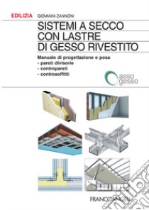 Sistemi a secco con lastre di gesso rivestito. Manuale di progettazione e posa. Pareti divisorie, contropareti, controsoffitti libro di Zannoni Giovanni