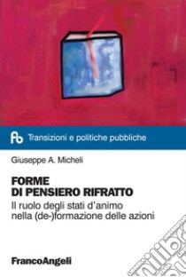 Forme di pensiero rifratto. Il ruolo degli stati d'animo nella (de-)formazione delle azioni libro di Micheli Giuseppe A.