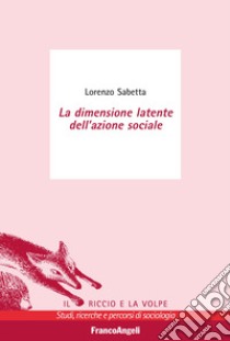 La dimensione latente dell'azione sociale libro di Sabetta Lorenzo