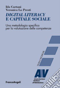 Digital literacy e capitale sociale. Una metodologia specifica per la valutazione delle competenze libro di Cortoni Ida; Lo Presti Veronica