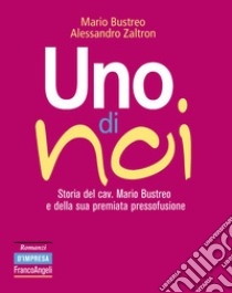 Uno di noi. Storia del cav. Mario Bustreo e della sua premiata pressofusione libro di Bustreo Mario; Zaltron Alessandro