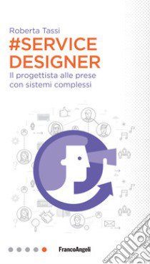 #Service designer. Il progettista alle prese con sistemi complessi libro di Tassi Roberta