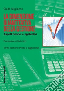 La dimensione quantitativa della gestione. Aspetti teorici e applicativi libro di Migliaccio Guido