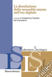 La dissoluzione della sessualità umana nell'era digitale libro di Cipolla C. (cur.); Canestrini E. (cur.)