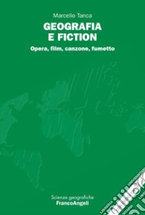 Geografia e fiction. Opera, film, canzone, fumetto libro di Tanca Marcello