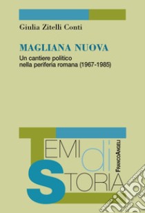 Magliana nuova. Un cantiere politico nella periferia romana (1967-1985) libro di Zitelli Conti Giulia