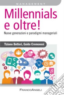 Millennials e oltre! Nuove generazioni e paradigmi manageriali libro di Botteri Tiziano; Cremonesi Guido