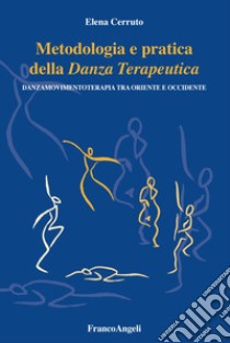 Metodologia e pratica della danza terapeutica. Danzamovimentoterapia tra Oriente e Occidente libro di Cerruto Elena