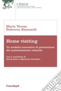 Home visiting. Un modello innovativo di prevenzione del maltrattamento infantile libro di Pedrocco Biancardi Maria Teresa