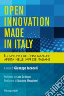 Open innovation made in Italy. Lo sviluppo dell'innovazione aperta nelle imprese italiane libro di Iacobelli G. (cur.)