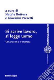 Si scrive lavoro, si legge uomo. Umanesimo e impresa libro di Bottura N. (cur.); Pieretti G. (cur.)