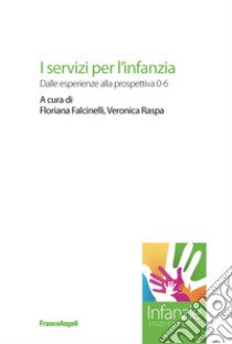 I servizi per l'infanzia. Dalle esperienze alla prospettiva 0-6 libro di Falcinelli F. (cur.); Raspa V. (cur.)