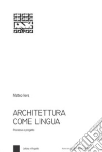 Architettura come lingua. Processo e progetto libro di Ieva Matteo