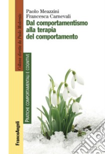 Dal comportamentismo alla terapia del comportamento libro di Carnevali Francesca; Meazzini Paolo