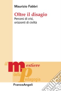 Oltre il disagio. Percorsi di crisi, orizzonti di civiltà libro di Fabbri Maurizio