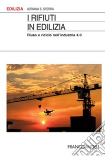 I rifiuti in edilizia. Riuso e riciclo nell'industria 4.0 libro di Sferra Adriana S.