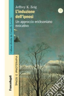 L'induzione dell'ipnosi. Un approccio ericksoniano evocativo libro di Zeig Jeffrey K.