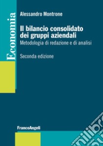 Il bilancio consolidato dei gruppi aziendali. Metodologia di redazione e di analisi libro di Montrone Alessandro