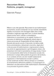 Raccontare Milano. Politiche, progetti, immaginari libro di Pasqui Gabriele