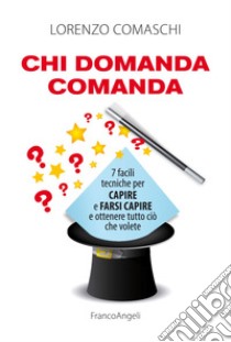 Chi domanda comanda. 7 facili tecniche per capire e farsi capire e ottenere tutto ciò che volete libro di Comaschi Lorenzo