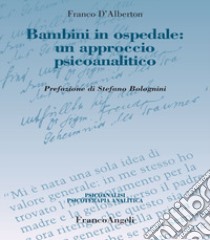 Bambini in ospedale: un approccio psicoanalitico libro di D'Alberton Franco