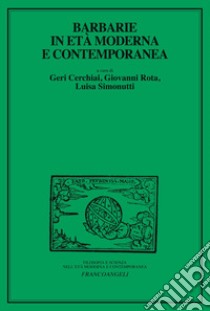 Barbarie in età moderna e contemporanea libro di Cerchiai G. (cur.); Rota G. (cur.); Simonutti L. (cur.)