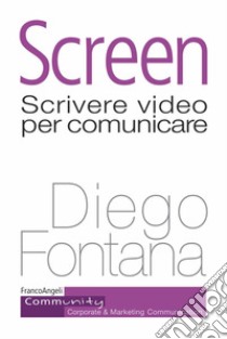 Screen. Scrivere video per comunicare libro di Fontana Diego