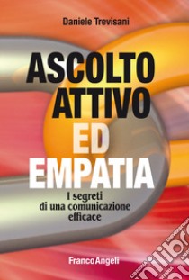 Ascolto attivo ed empatia. I segreti di una comunicazione efficace libro di Trevisani Daniele