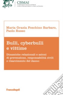 Bulli, cyberbulli e vittime. Dinamiche relazionali e azioni di prevenzione, responsabilità civili e risarcimento del danno libro di Foschino Barbaro Maria Grazia; Russo Paolo