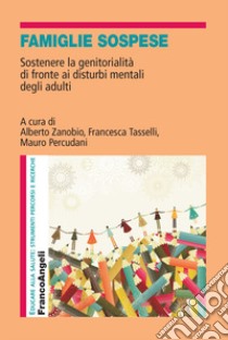 Famiglie sospese. Sostenere la genitorialità di fronte ai disturbi mentali degli adulti libro di Tasselli F. (cur.); Percudani M. (cur.); Zanobio A. (cur.)