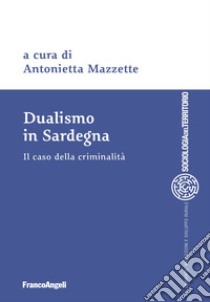 Dualismo in Sardegna. Il caso della criminalità libro di Mazzette A. (cur.)