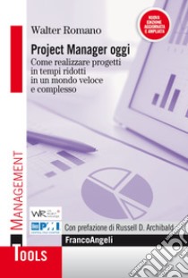 Project manager oggi. Come realizzare progetti in tempi ridotti in un mondo veloce e complesso libro di Romano Walter