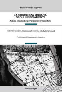 La sicurezza urbana degli insediamenti. Azioni e tecniche per il piano urbanistico libro di Fasolino Isidoro; Coppola Francesca; Grimaldi Michele