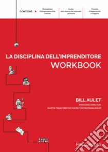 La disciplina dell'imprenditore. 24 passi per una startup di successo. Workbook libro di Aulet Bill; Conti A. (cur.); Rovatti F. (cur.)