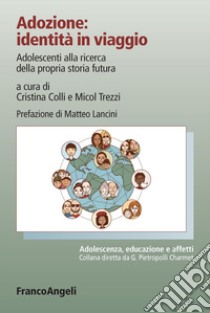 Adozione: identità in viaggio. Adolescenti alla ricerca della propria storia futura libro di Trezzi M. (cur.); Colli C. (cur.)