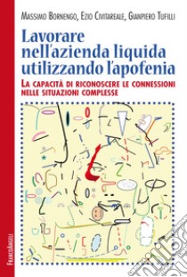 Lavorare nell'azienda liquida utilizzando l'apofenia. La capacità di riconoscere le connessioni nelle situazioni complesse libro di Bornengo Massimo; Civitareale Ezio; Tufilli Gianpiero