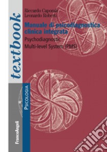 Manuale di psicodiagnostica clinica integrata. Psychodiagnostic Multi-Level System (PMS) libro di Caporale Riccardo; Roberti Leonardo