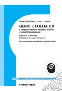 Genio e follia 2.0. Il complesso rapporto fra spettro autistico e competenze eccezionali libro di Dell'Osso Liliana; Lorenzi Primo