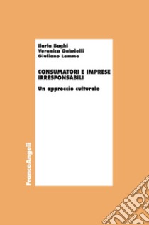 Consumatori e imprese irresponsabili. Un approccio culturale libro di Lemme Giuliano; Gabrielli Veronica; Baghi Ilaria