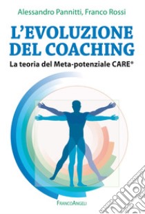 L'evoluzione del coaching. La teoria del Meta-potenziale Care® libro di Rossi Franco; Pannitti Alessandro