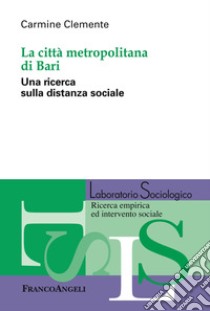 La città metropolitana di Bari. Una ricerca sulla distanza sociale libro di Clemente Carmine