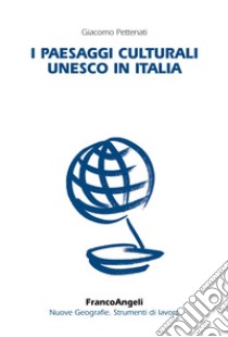 I paesaggi culturali UNESCO in Italia libro di Pettenati Giacomo