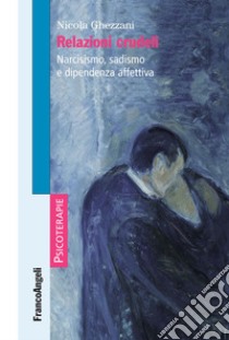 Relazioni crudeli. Narcisismo, sadismo e dipendenza affettiva libro di Ghezzani Nicola