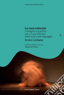 La voce naturale. Immagini e pratiche per un uso efficace della voce e del linguaggio libro di Linklater Kristin; Fabrizi A. (cur.)