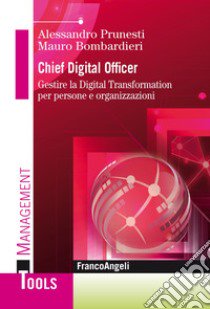 Chief digital officer. Gestire la digital transformation per persone e organizzazioni libro di Bombardieri Mauro; Prunesti Alessandro