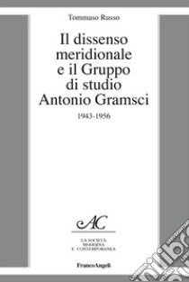 Il dissenso meridionale e il Gruppo di studio Antonio Gramsci. 1943-1956 libro di Russo Tommaso